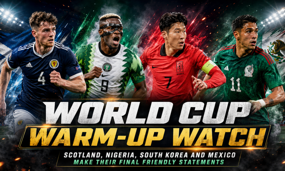 Scotland, Nigeria, South Korea, and Mexico Make Final Statements Ahead of FIFA World Cup